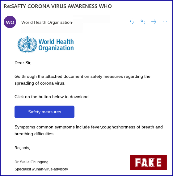 Re:SAFTY CORONA VIRUS AWARENESS WHO World Health Organization and Logo displayed  Dear Sir,  Go through the attached document or safety measures regarding the spreading of corona virus.  Click on the button below to download (button with Safety Measures label).  Symptoms common symptoms include fever,coughschortness of breath and breathing difficulties.  Regards,  Dr. Stella Chungong Specialist wuhan-virus-advisory
